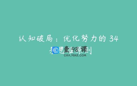 认知破局：优化努力的 34 条思维原则