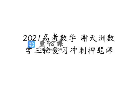 2021高考数学 谢天洲数学三轮复习冲刺押题课