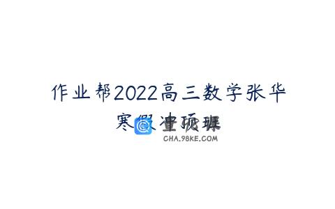 作业帮2022高三数学张华寒假冲顶班
