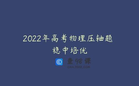 2022年高考物理压轴题 稳中培优
