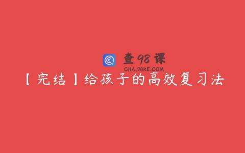 【完结】给孩子的高效复习法