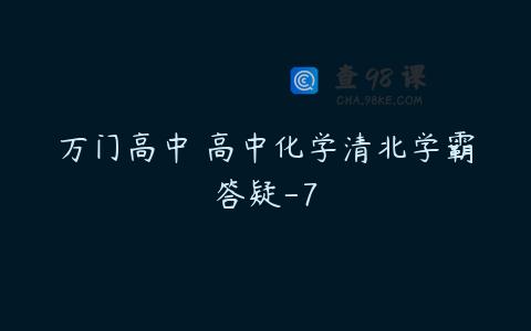 万门高中 高中化学清北学霸答疑-7