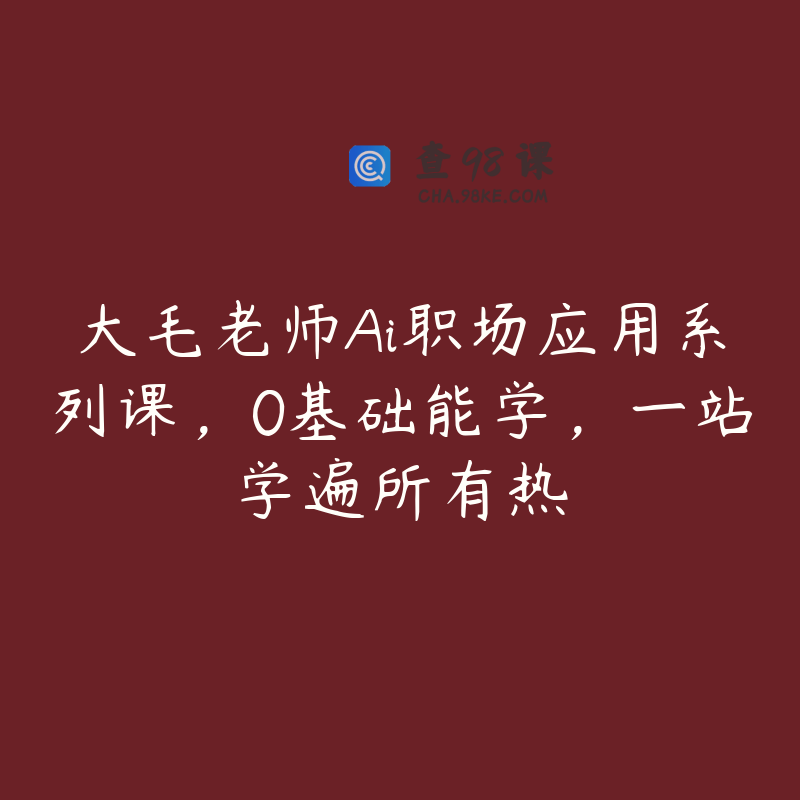 大毛老师Ai职场应用系列课，0基础能学，一站学遍所有热