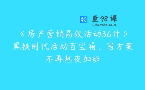 《房产营销高效活动36计》黑铁时代活动百宝箱，写方案不再熬夜加班