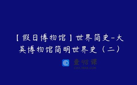 【假日博物馆】世界简史-大英博物馆简明世界史（二）