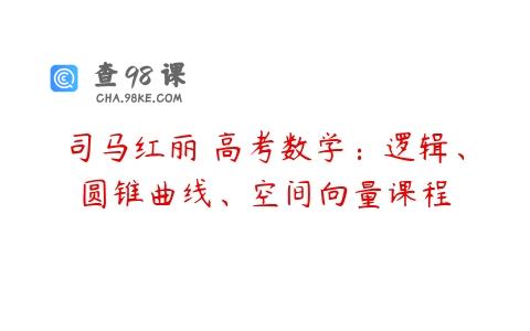 司马红丽 高考数学：逻辑、圆锥曲线、空间向量课程