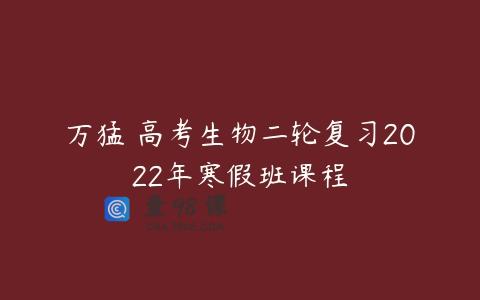 万猛 高考生物二轮复习2022年寒假班课程
