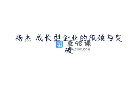 杨杰 成长型企业的瓶颈与突破