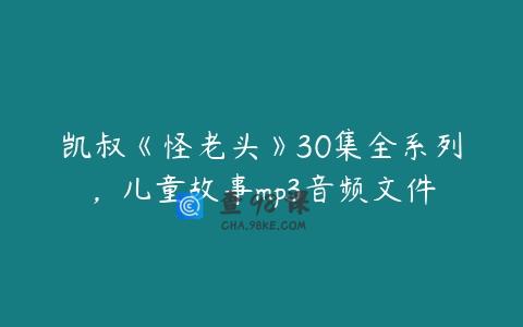 凯叔《怪老头》30集全系列，儿童故事mp3音频文件