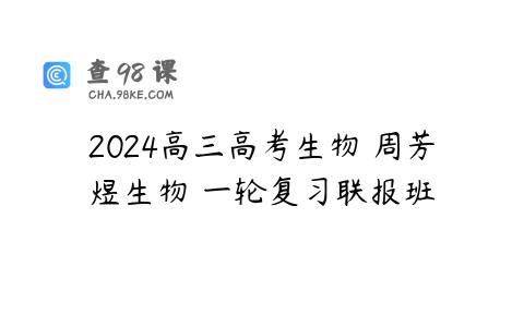 2024高三高考生物 周芳煜生物 一轮复习联报班