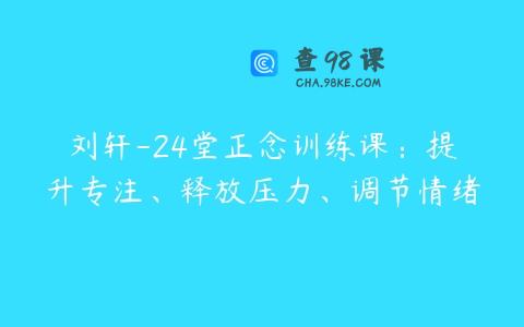 刘轩-24堂正念训练课：提升专注、释放压力、调节情绪