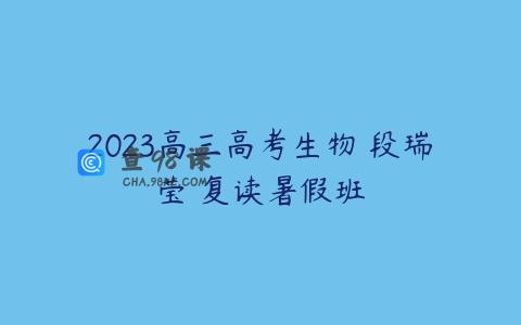 2023高三高考生物 段瑞莹 复读暑假班