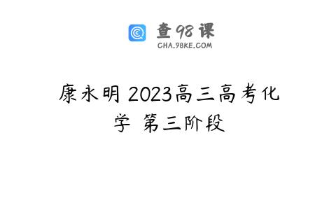 康永明 2023高三高考化学 第三阶段