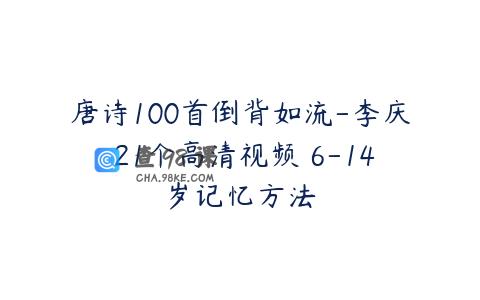 唐诗100首倒背如流-李庆 21个高清视频 6-14岁记忆方法