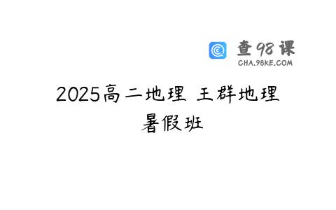 2025高二地理 王群地理 暑假班