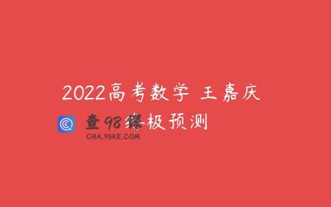 2022高考数学 王嘉庆 终极预测