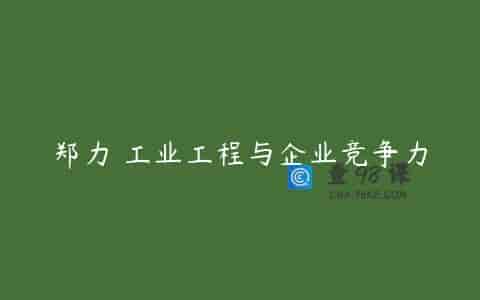 郑力 工业工程与企业竞争力