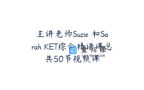 主讲老师Suzie 和Sarah KET综合精讲课总共50节视频课