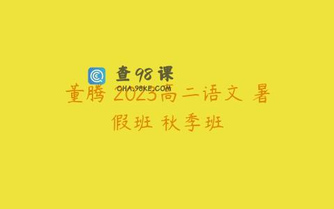 董腾 2023高二语文 暑假班 秋季班