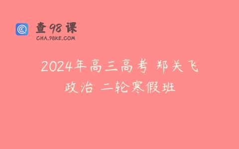 2024年高三高考 郑关飞政治 二轮寒假班