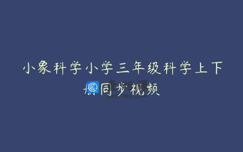 小象科学小学三年级科学上下册同步视频