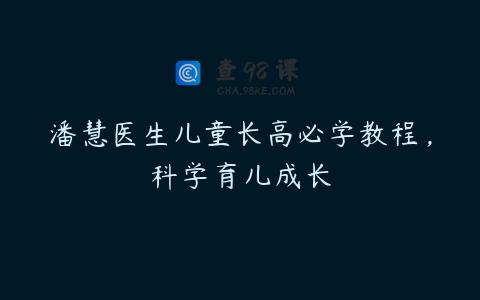 潘慧医生儿童长高必学教程，科学育儿成长
