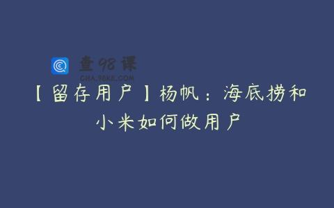 【留存用户】杨帆：海底捞和小米如何做用户