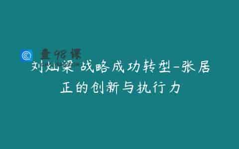 刘灿梁 战略成功转型-张居正的创新与执行力