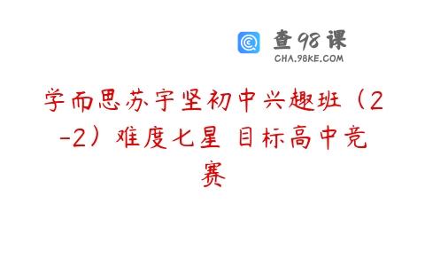 学而思苏宇坚初中兴趣班（2-2）难度七星 目标高中竞赛
