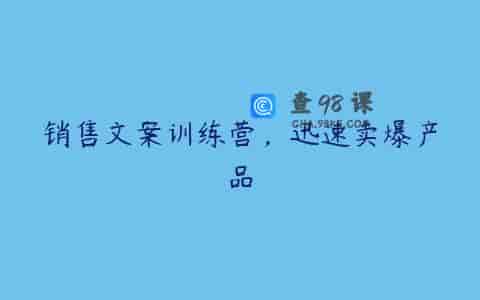 销售文案训练营，迅速卖爆产品