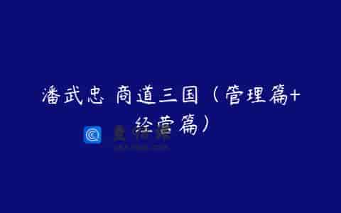 潘武忠 商道三国（管理篇+经营篇）