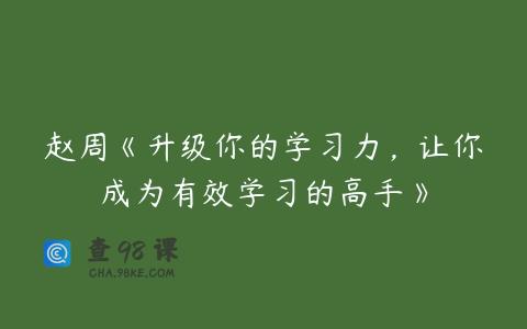 赵周《升级你的学习力，让你成为有效学习的高手》