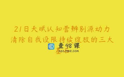 21日天赋认知营辨别源动力清除自我设限持续绽放的三大基石