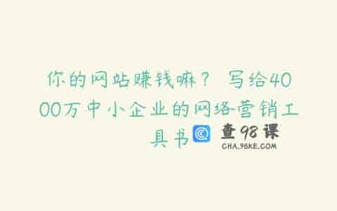 你的网站赚钱嘛？ 写给4000万中小企业的网络营销工具书