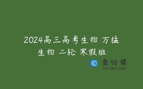 2024高三高考生物 万猛生物 二轮 寒假班