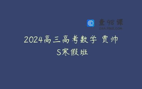 2024高三高考数学 贾帅 S寒假班