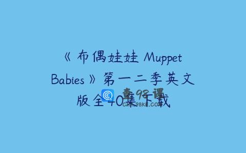 《布偶娃娃 Muppet Babies》第一二季英文版全40集下载