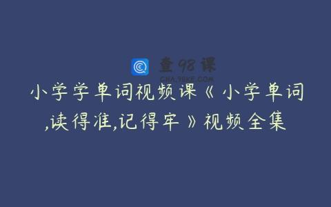 小学学单词视频课《小学单词,读得准,记得牢》视频全集