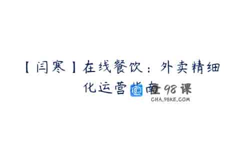 【闫寒】在线餐饮：外卖精细化运营指南