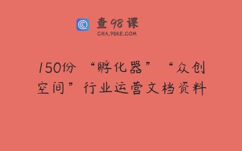 150份 “孵化器”“众创空间”行业运营文档资料