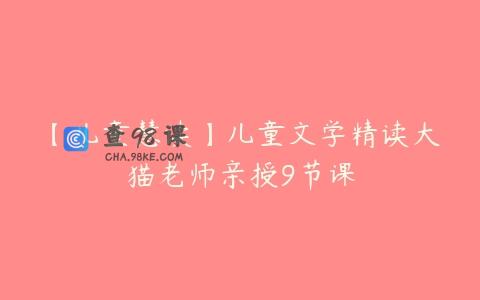 【儿童慧读】儿童文学精读大猫老师亲授9节课
