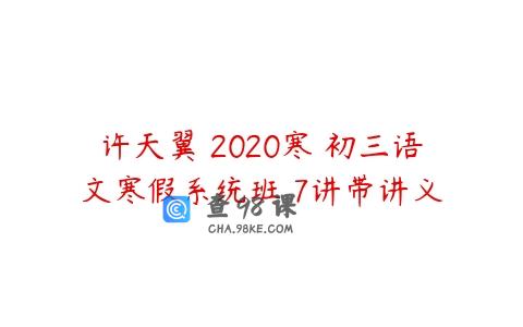 许天翼 2020寒 初三语文寒假系统班 7讲带讲义