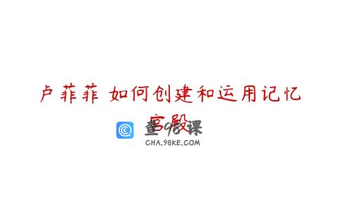 卢菲菲 如何创建和运用记忆宫殿
