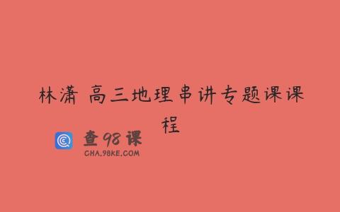 林潇 高三地理串讲专题课课程