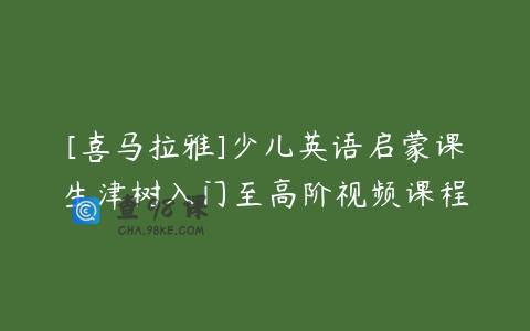 [喜马拉雅]少儿英语启蒙课生津树入门至高阶视频课程