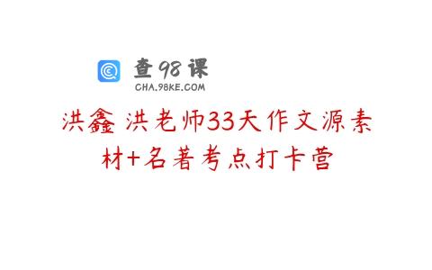 洪鑫 洪老师33天作文源素材+名著考点打卡营