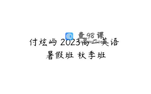 付炫屿 2023高二英语 暑假班 秋季班