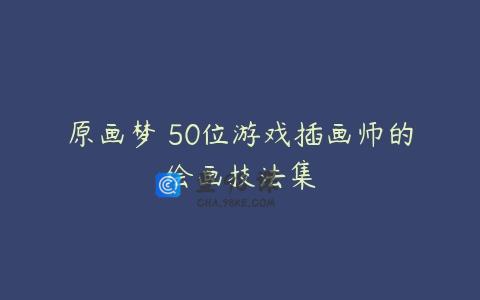 原画梦 50位游戏插画师的绘画技法集