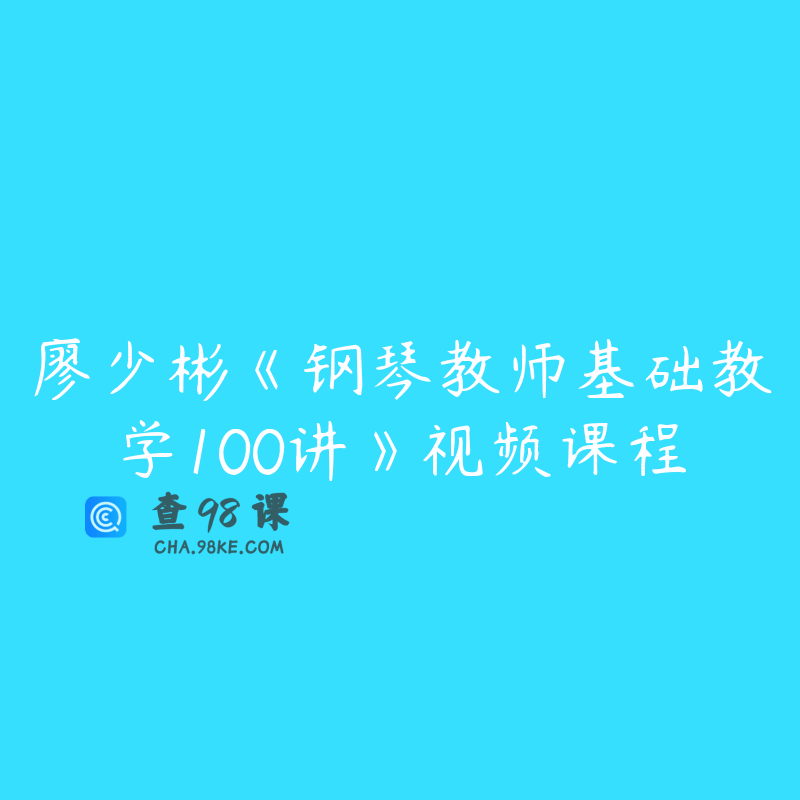 廖少彬《钢琴教师基础教学100讲》视频课程