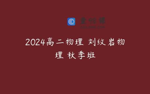 2024高二物理 刘纹岩物理 秋季班